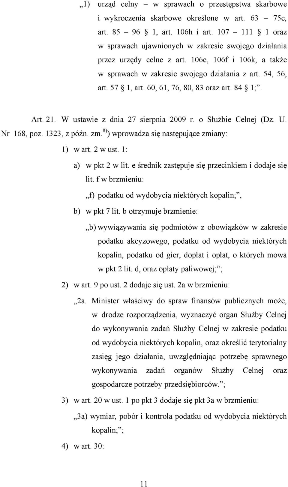 60, 61, 76, 80, 83 oraz art. 84 1;. Art. 21. W ustawie z dnia 27 sierpnia 2009 r. o Służbie Celnej (Dz. U. Nr 168, poz. 1323, z późn. zm. 8) ) wprowadza się następujące zmiany: 1) w art. 2 w ust.
