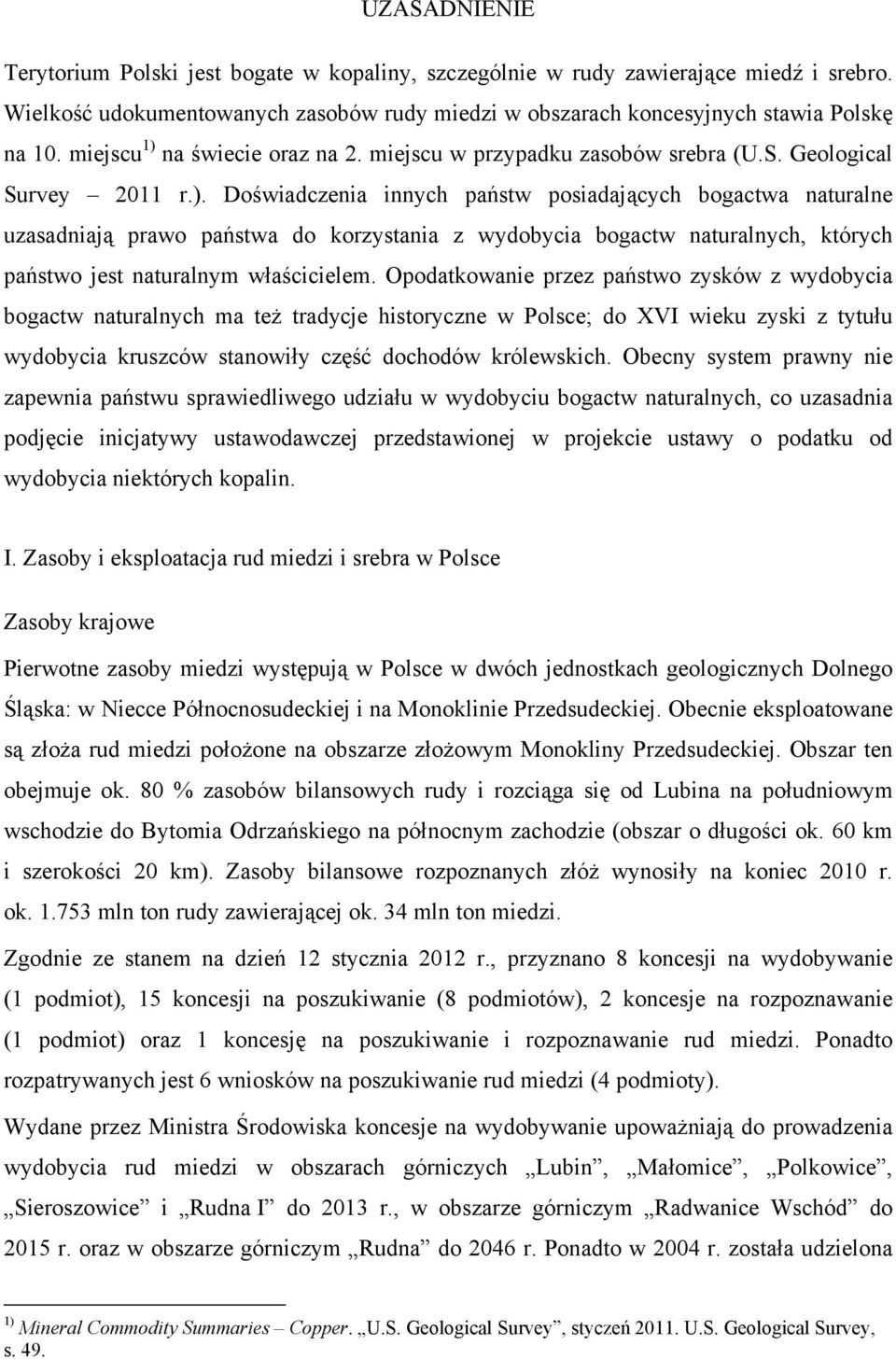 Opodatkowanie przez państwo zysków z wydobycia bogactw naturalnych ma też tradycje historyczne w Polsce; do XVI wieku zyski z tytułu wydobycia kruszców stanowiły część dochodów królewskich.