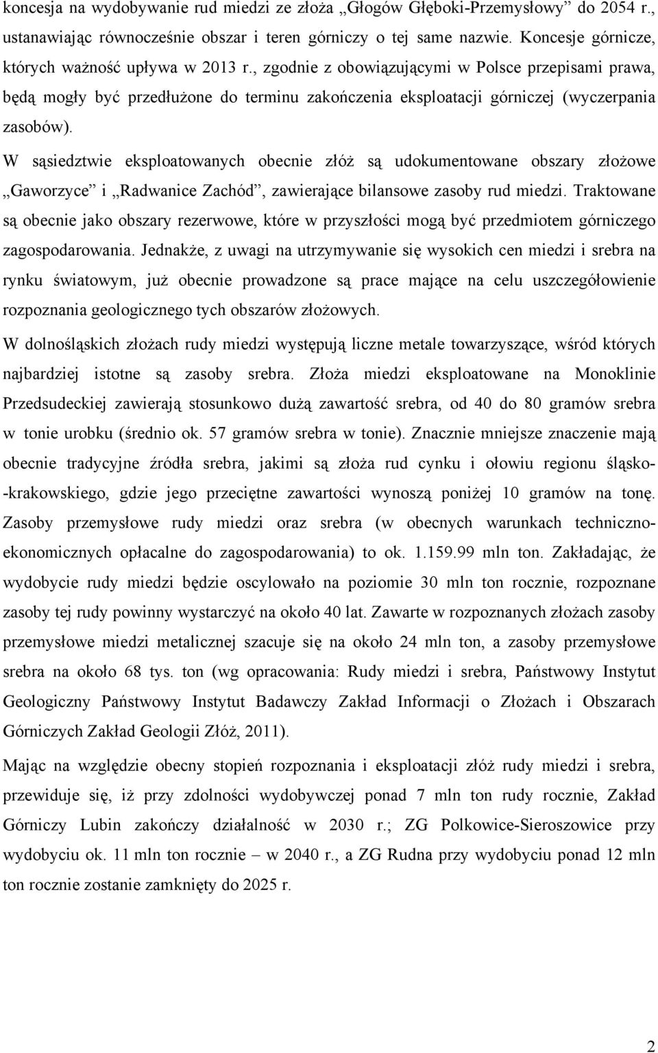 W sąsiedztwie eksploatowanych obecnie złóż są udokumentowane obszary złożowe Gaworzyce i Radwanice Zachód, zawierające bilansowe zasoby rud miedzi.