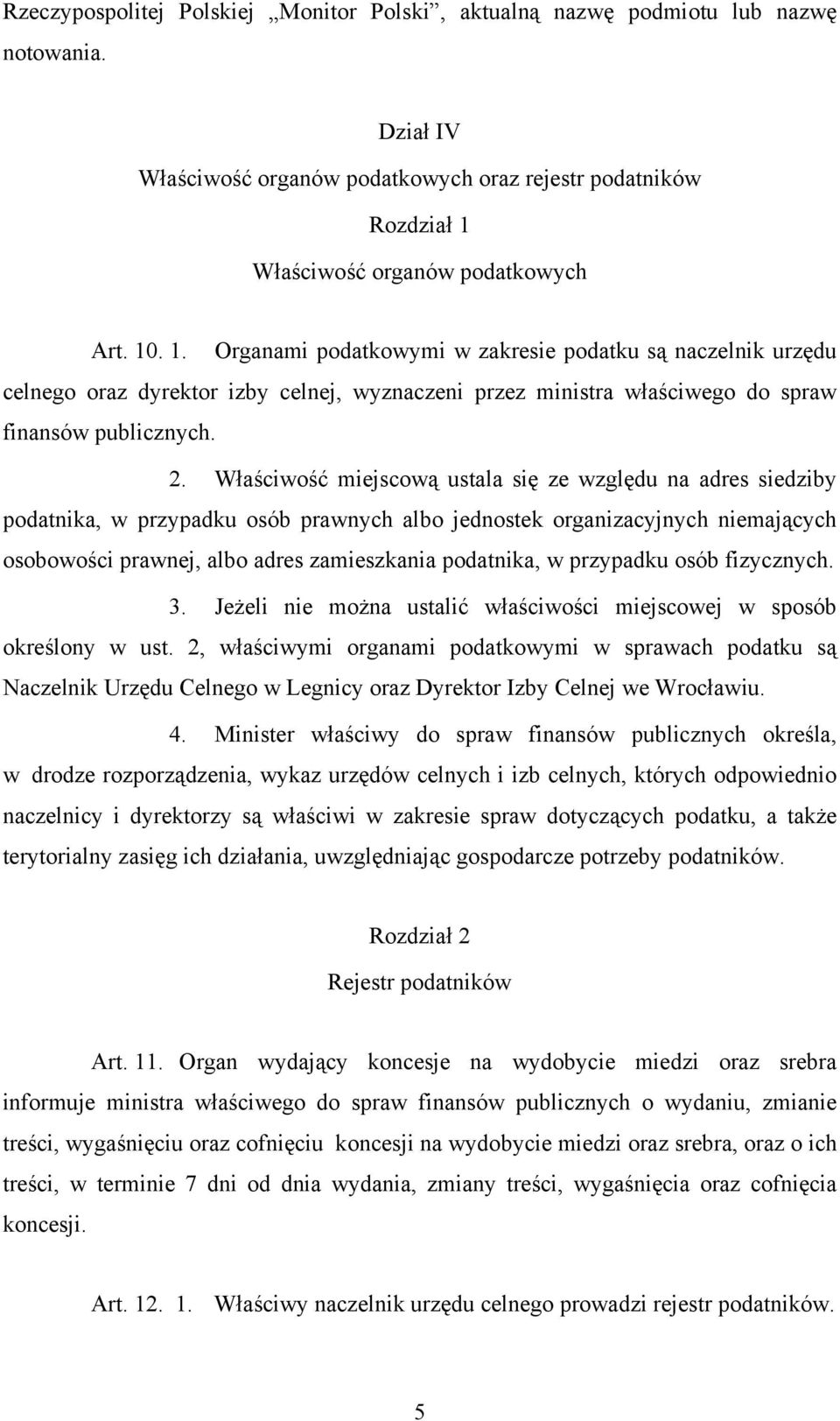 Właściwość miejscową ustala się ze względu na adres siedziby podatnika, w przypadku osób prawnych albo jednostek organizacyjnych niemających osobowości prawnej, albo adres zamieszkania podatnika, w