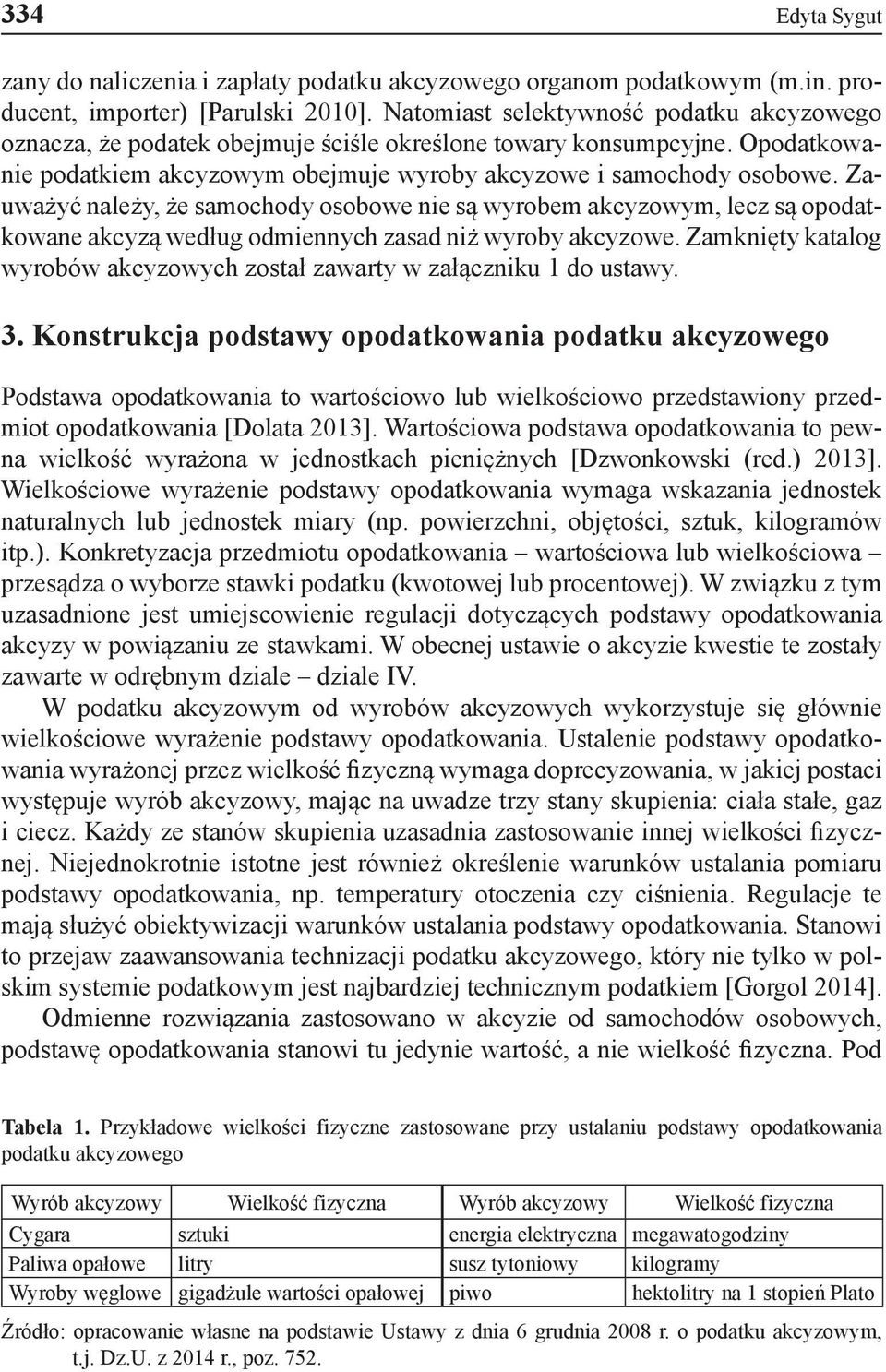 Zauważyć należy, że samochody osobowe nie są wyrobem akcyzowym, lecz są opodatkowane akcyzą według odmiennych zasad niż wyroby akcyzowe.