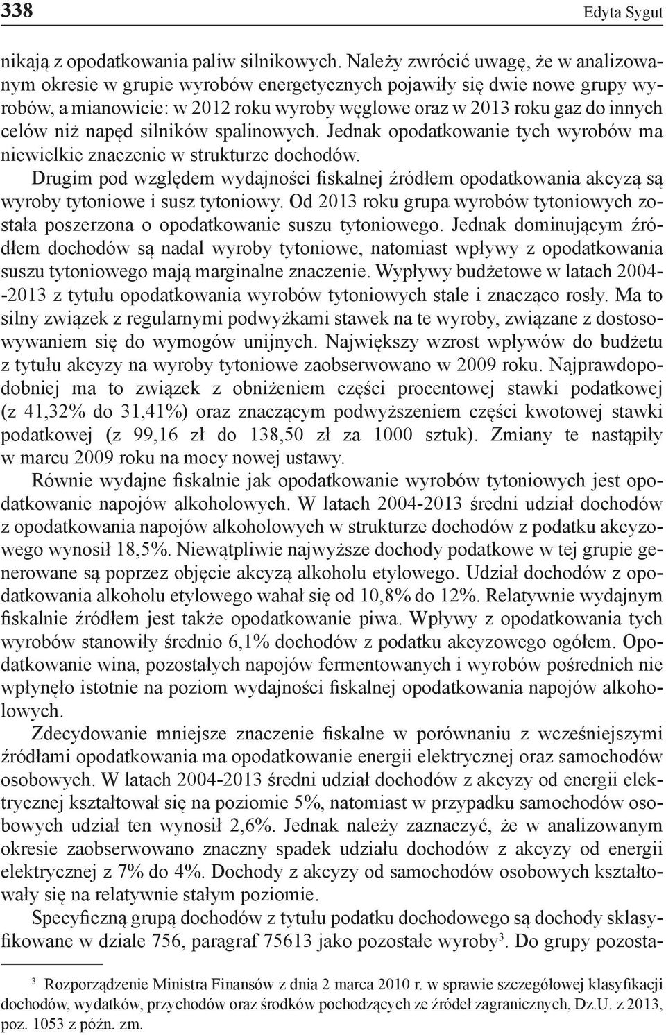 napęd silników spalinowych. Jednak opodatkowanie tych wyrobów ma niewielkie znaczenie w strukturze dochodów.