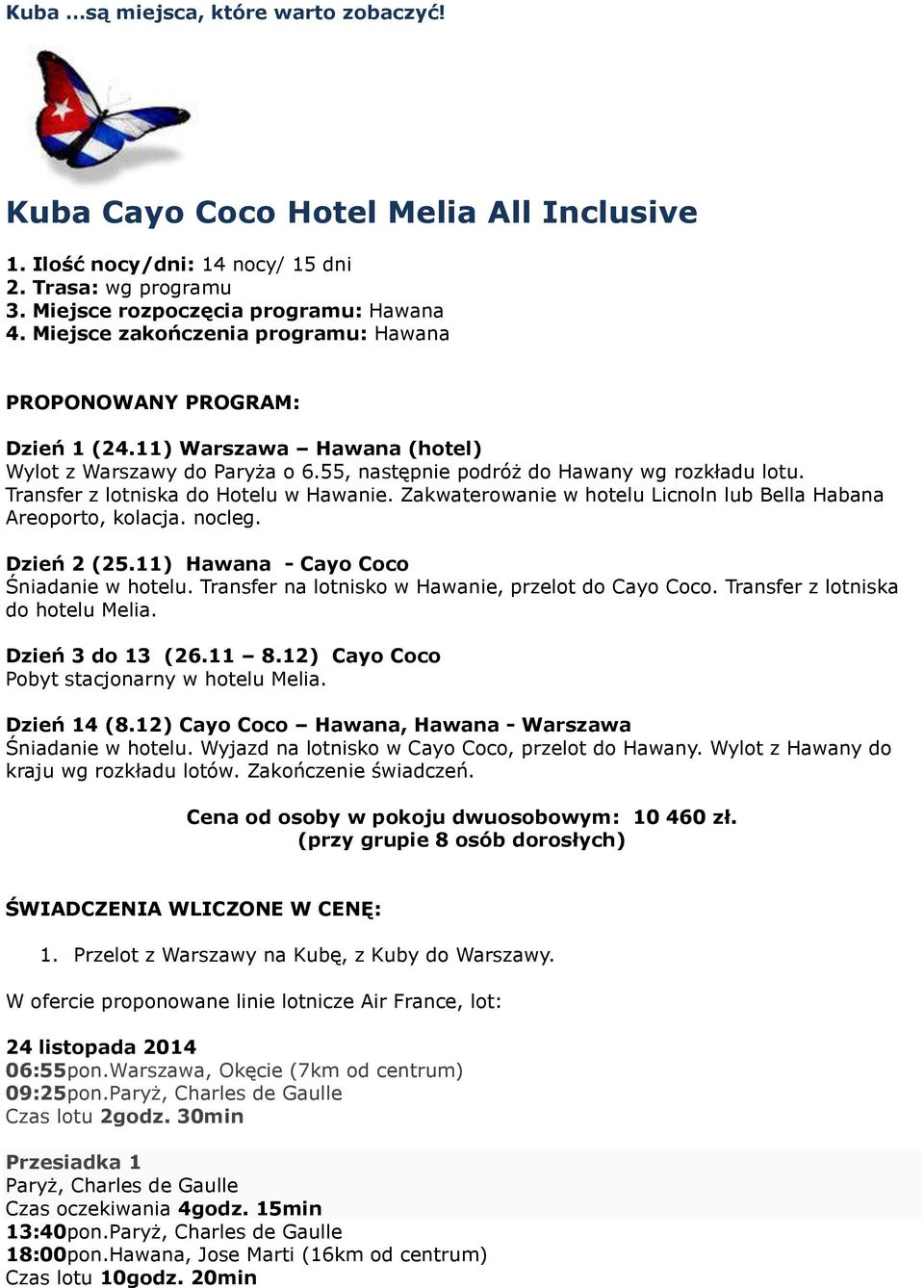 Transfer z lotniska do Hotelu w Hawanie. Zakwaterowanie w hotelu Licnoln lub Bella Habana Areoporto, kolacja. nocleg. Dzień 2 (25.11) Hawana - Cayo Coco Śniadanie w hotelu.