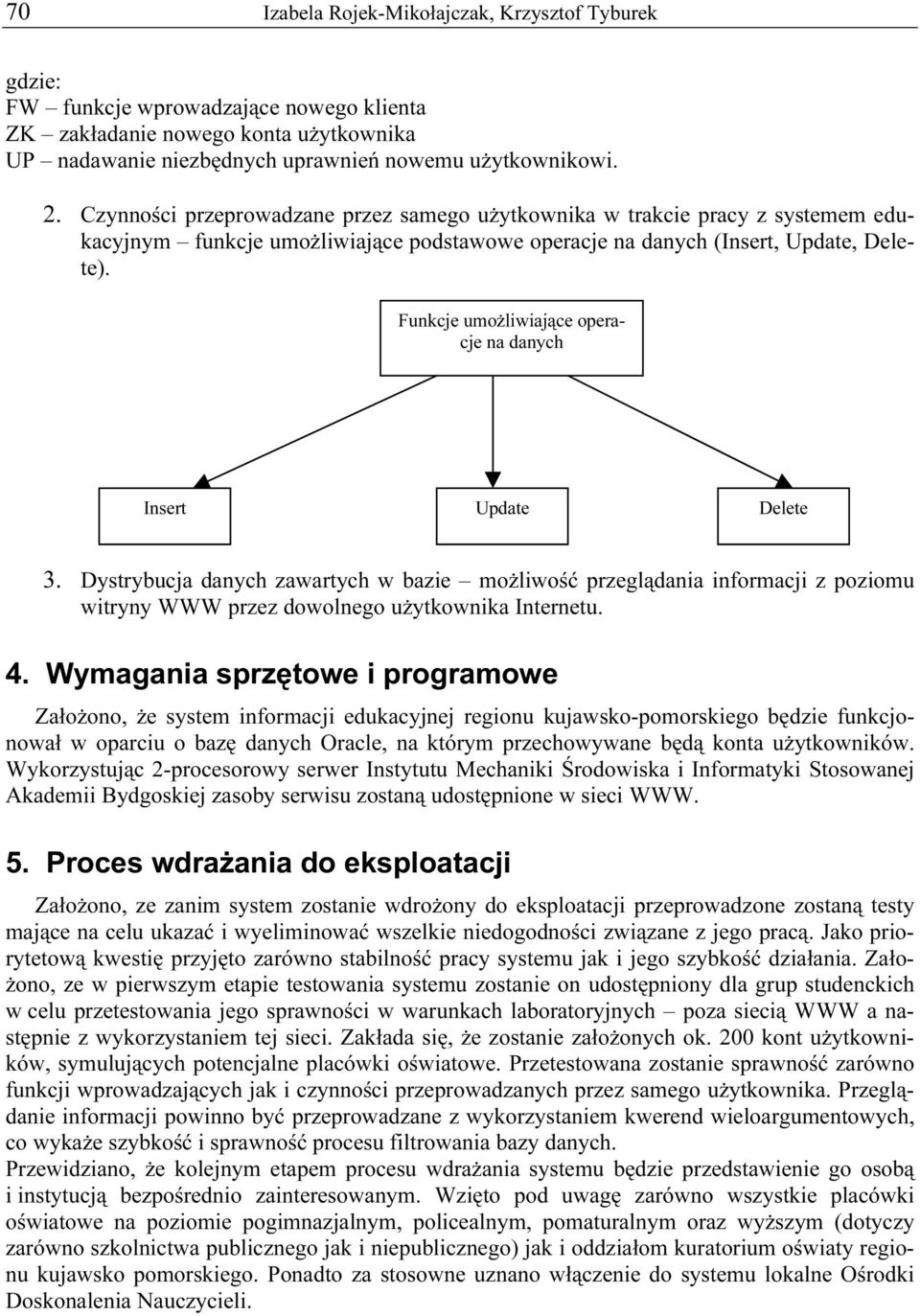 Funkcje umożliwiające operacje na danych Insert Update Delete 3. Dystrybucja danych zawartych w bazie możliwość przeglądania informacji z poziomu witryny WWW przez dowolnego użytkownika Internetu. 4.