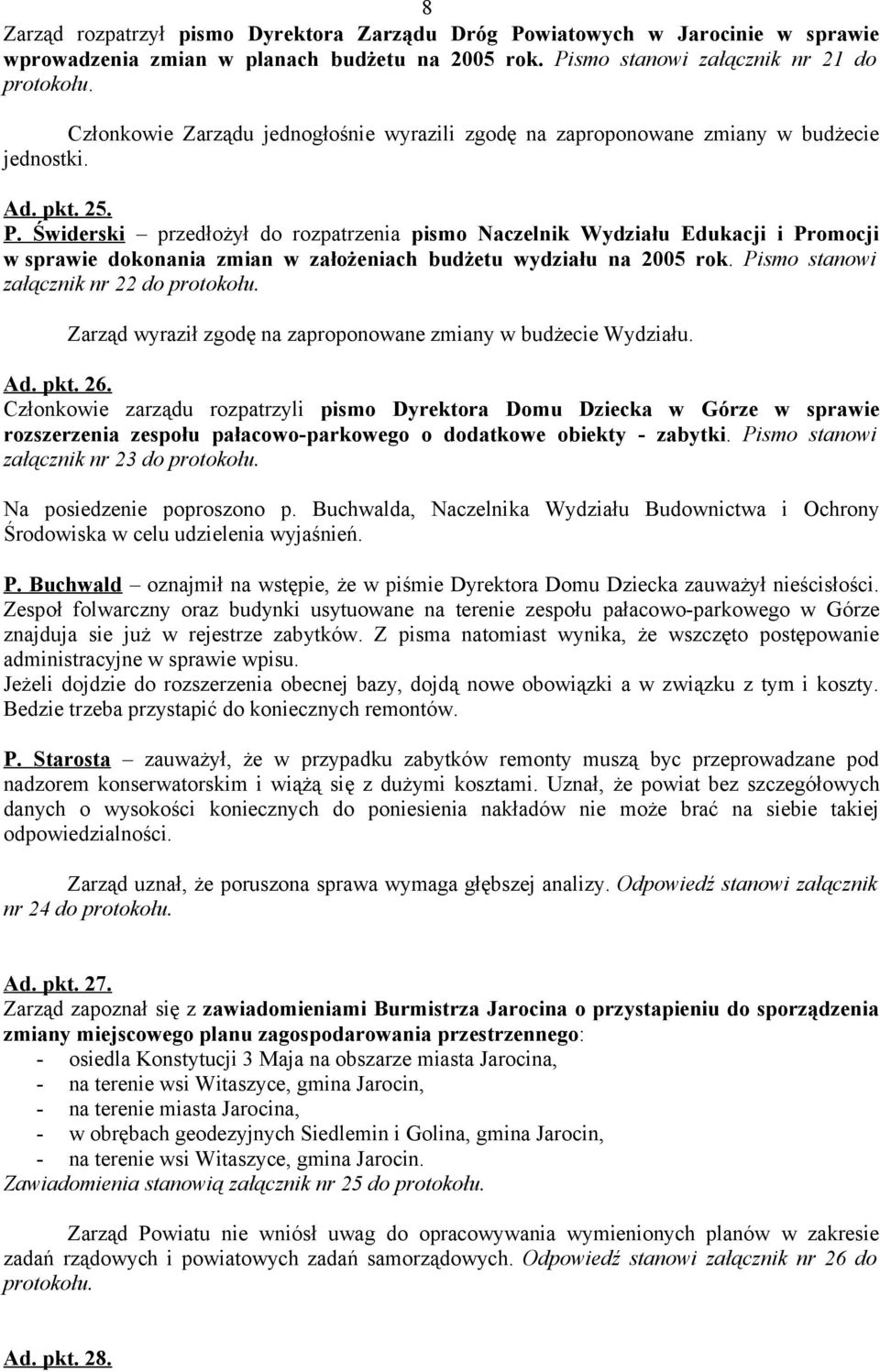 Świderski przedłożył do rozpatrzenia pismo Naczelnik Wydziału Edukacji i Promocji w sprawie dokonania zmian w założeniach budżetu wydziału na 2005 rok. Pismo stanowi załącznik nr 22 do protokołu.