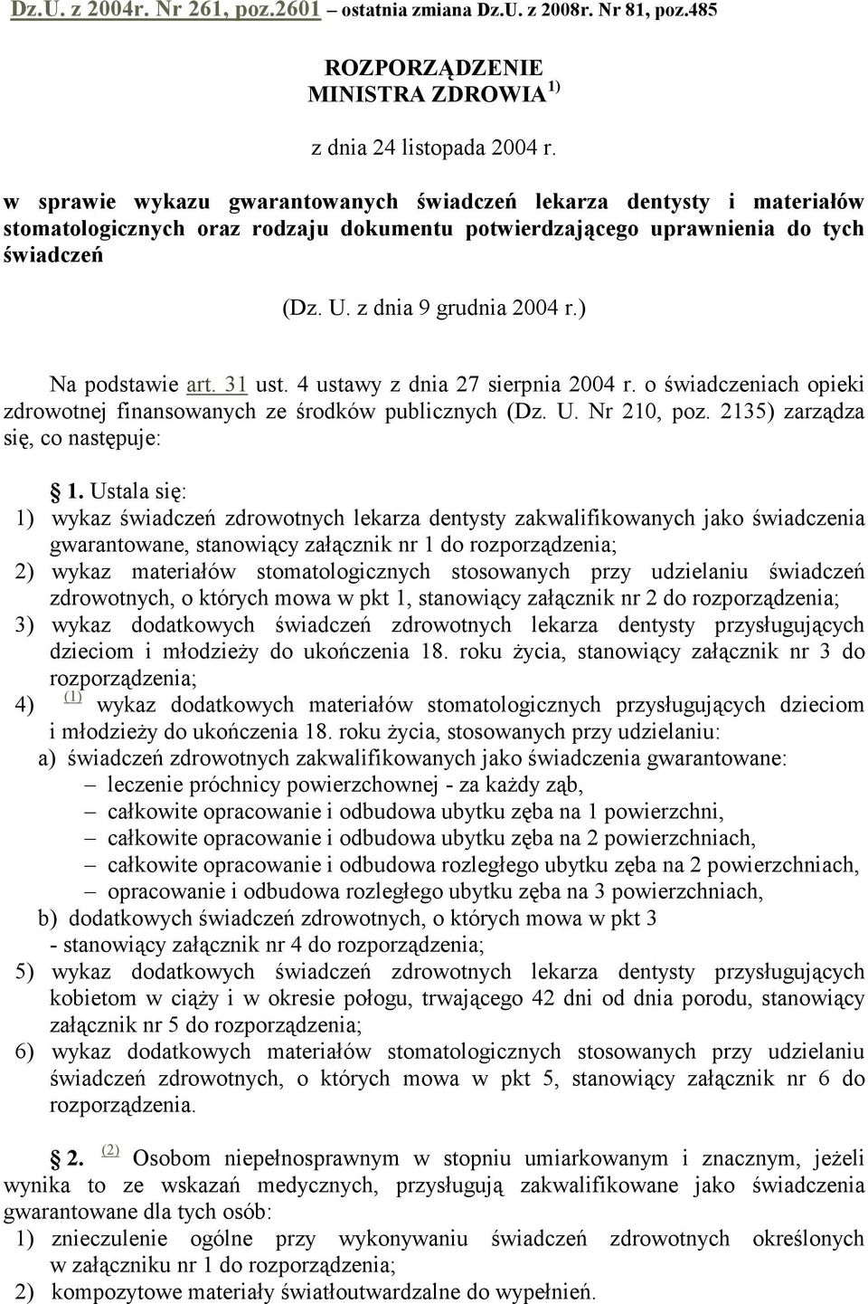 ) Na podstawie art. 31 ust. 4 ustawy z dnia 27 sierpnia 2004 r. o świadczeniach opieki zdrowotnej finansowanych ze środków publicznych (Dz. U. Nr 210, poz. 2135) zarządza się, co następuje: 1.