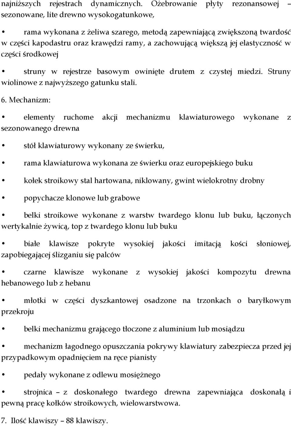 większą jej elastyczność w części środkowej struny w rejestrze basowym owinięte drutem z czystej miedzi. Struny wiolinowe z najwyższego gatunku stali. 6.