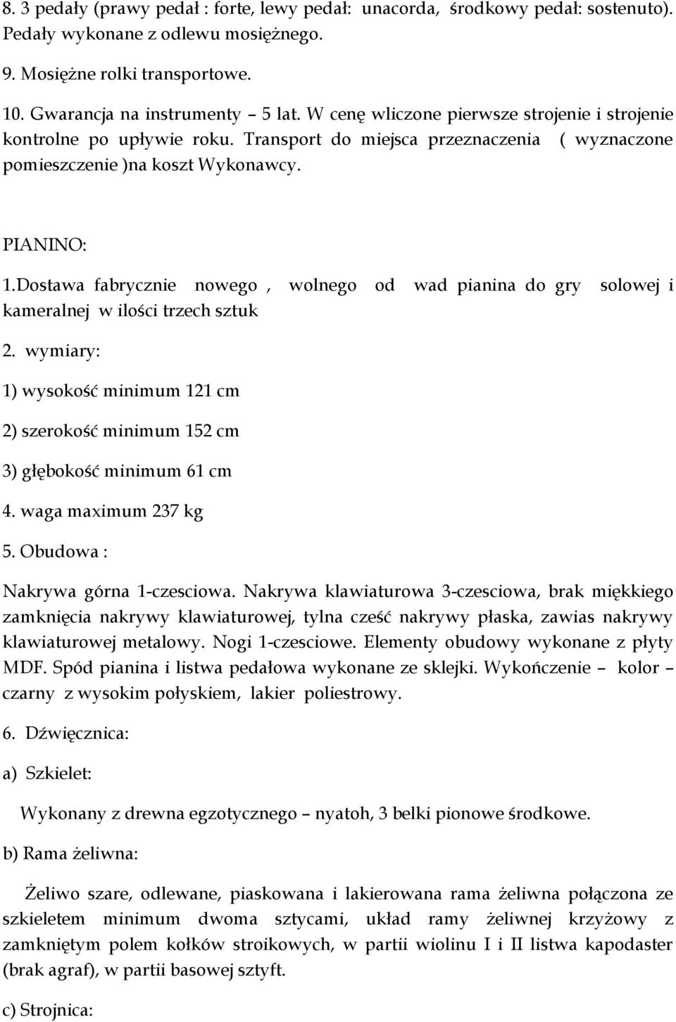 Dostawa fabrycznie nowego, wolnego od wad pianina do gry solowej i kameralnej w ilości trzech sztuk 2. wymiary: 1) wysokość minimum 121 cm 2) szerokość minimum 152 cm 3) głębokość minimum 61 cm 4.