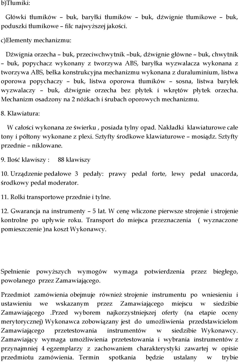mechanizmu wykonana z duraluminium, listwa oporowa popychaczy buk, listwa oporowa tłumików sosna, listwa baryłek wyzwalaczy buk, dźwignie orzecha bez płytek i wkrętów płytek orzecha.