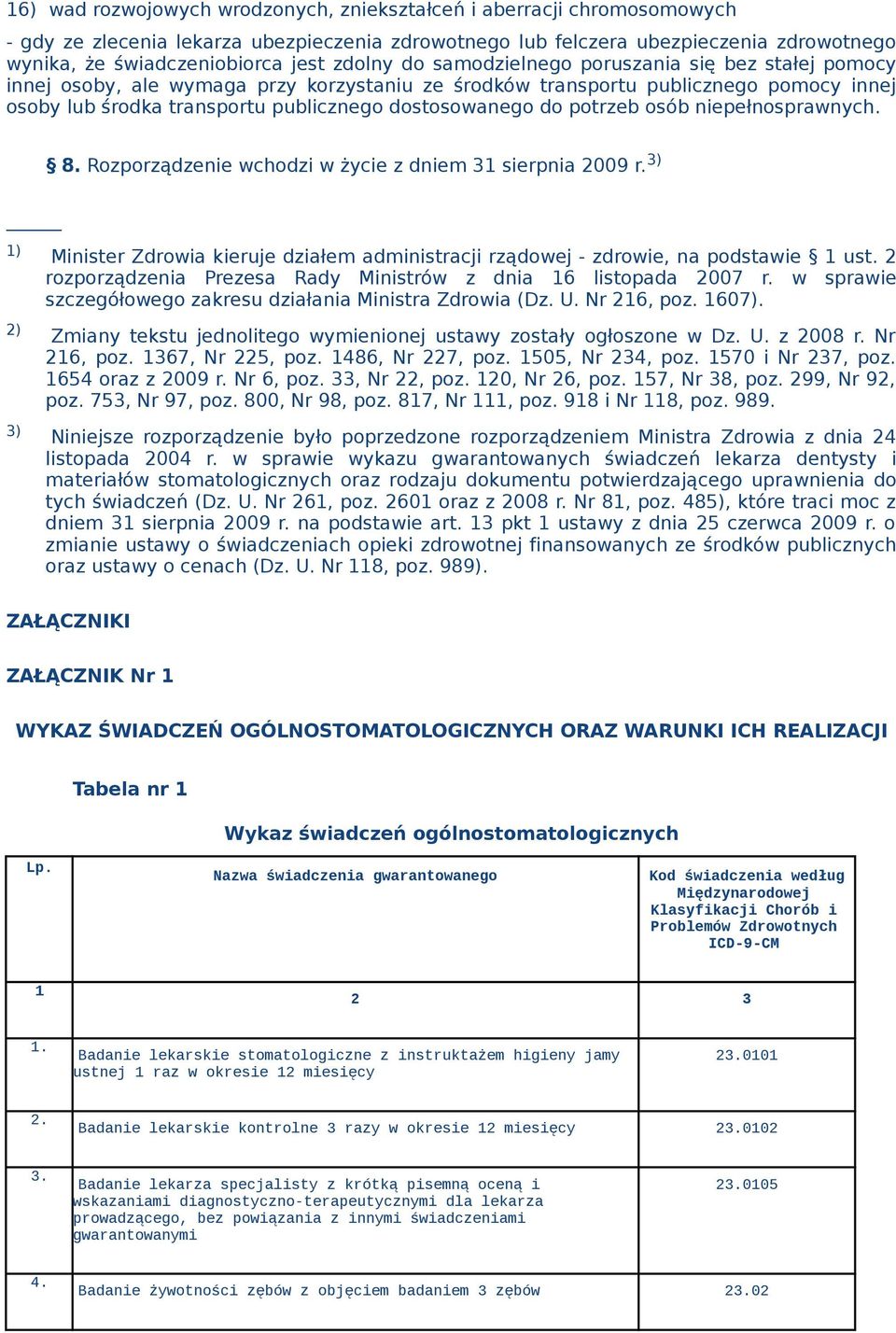 do potrzeb osób niepełnosprawnych. 8. Rozporządzenie wchodzi w życie z dniem 31 sierpnia 2009 r. 3) 1) Minister Zdrowia kieruje działem administracji rządowej - zdrowie, na podstawie 1 ust.