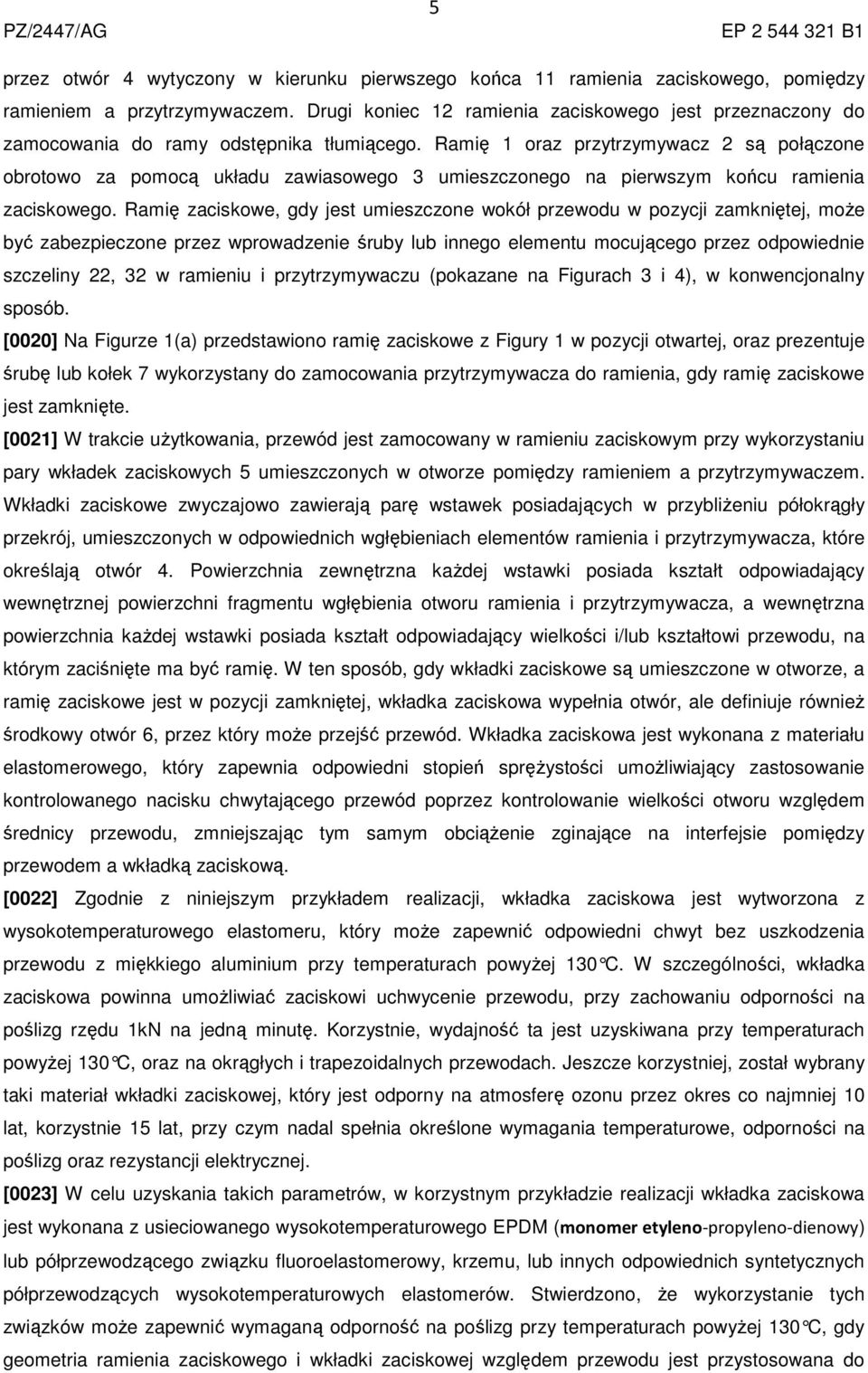 Ramię 1 oraz przytrzymywacz 2 są połączone obrotowo za pomocą układu zawiasowego 3 umieszczonego na pierwszym końcu ramienia zaciskowego.