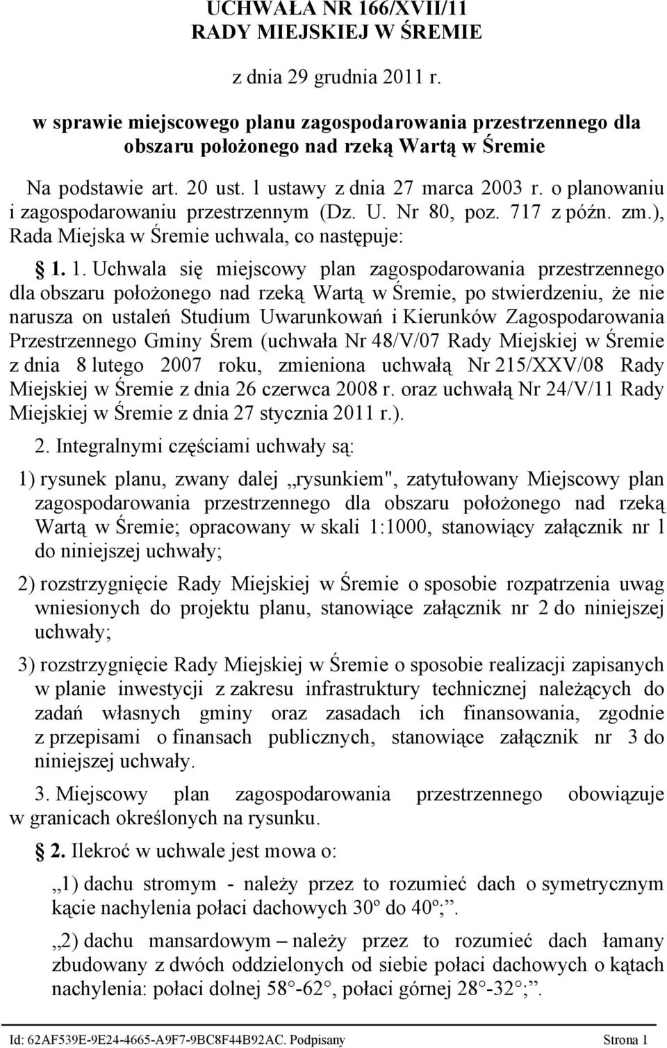 1. Uchwala się miejscowy plan zagospodarowania przestrzennego dla obszaru położonego nad rzeką Wartą w Śremie, po stwierdzeniu, że nie narusza on ustaleń Studium Uwarunkowań i Kierunków