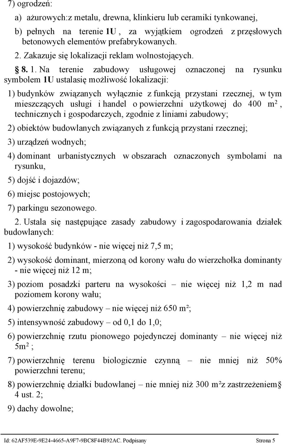 Na terenie zabudowy usługowej oznaczonej na rysunku symbolem 1U ustalasię możliwość lokalizacji: 1) budynków związanych wyłącznie z funkcją przystani rzecznej, w tym mieszczących usługi i handel o