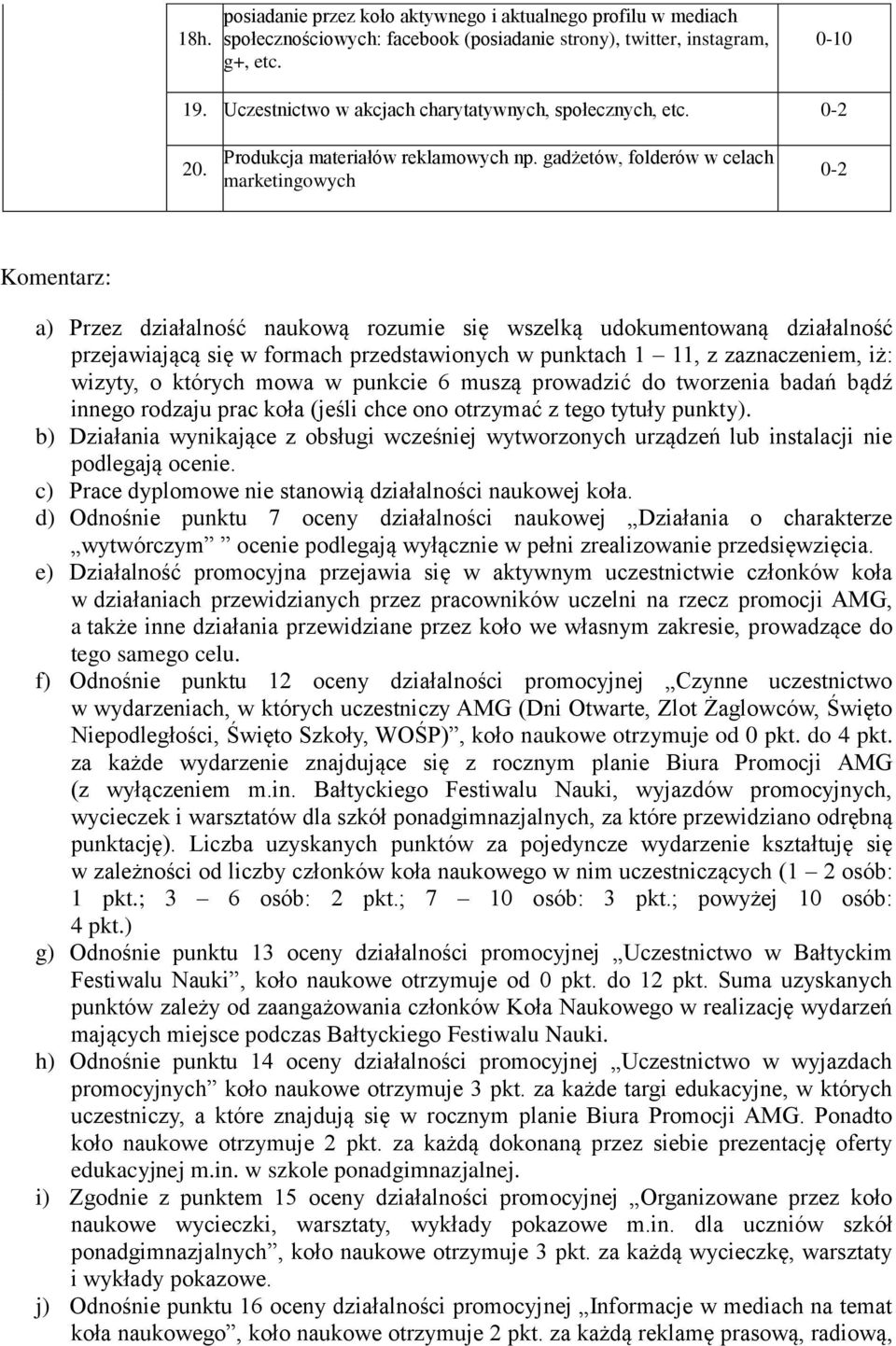 gadżetów, folderów w celach marketingowych 0-2 Komentarz: a) Przez działalność naukową rozumie się wszelką udokumentowaną działalność przejawiającą się w formach przedstawionych w punktach 1 11, z