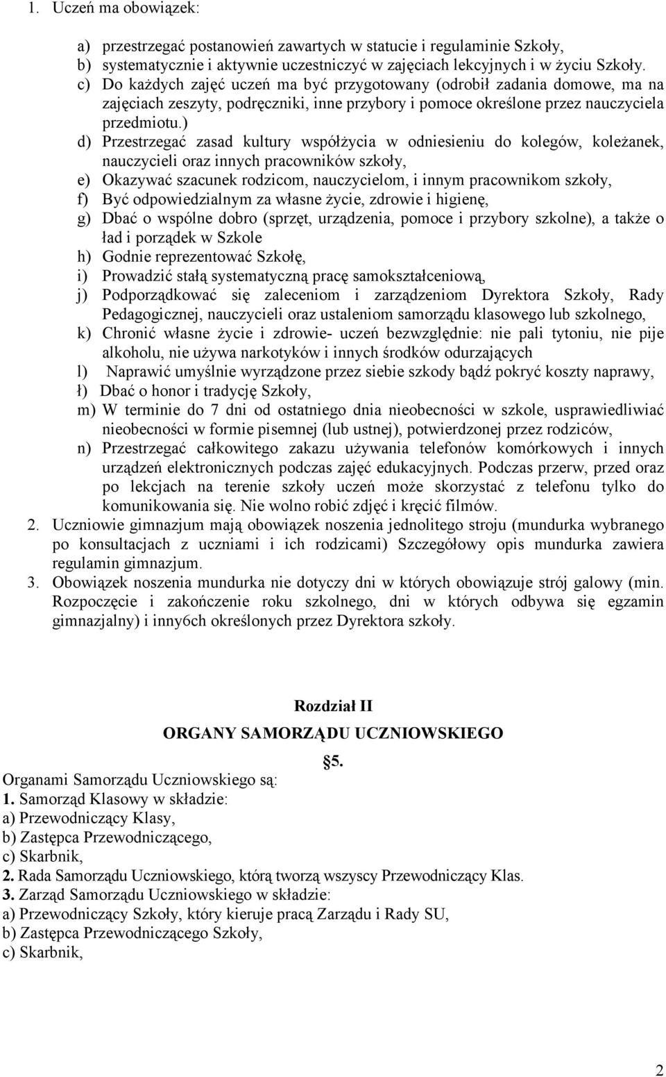 ) d) Przestrzegać zasad kultury współżycia w odniesieniu do kolegów, koleżanek, nauczycieli oraz innych pracowników szkoły, e) Okazywać szacunek rodzicom, nauczycielom, i innym pracownikom szkoły, f)