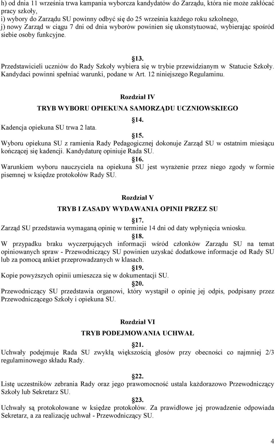 Przedstawicieli uczniów do Rady Szkoły wybiera się w trybie przewidzianym w Statucie Szkoły. Kandydaci powinni spełniać warunki, podane w Art. 12 niniejszego Regulaminu.