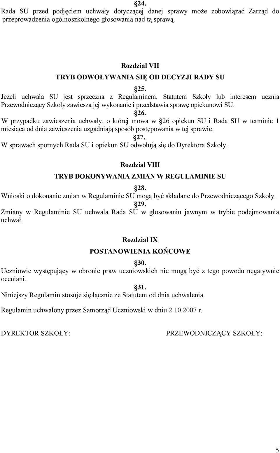 W przypadku zawieszenia uchwały, o której mowa w 26 opiekun SU i Rada SU w terminie 1 miesiąca od dnia zawieszenia uzgadniają sposób postępowania w tej sprawie. 27.