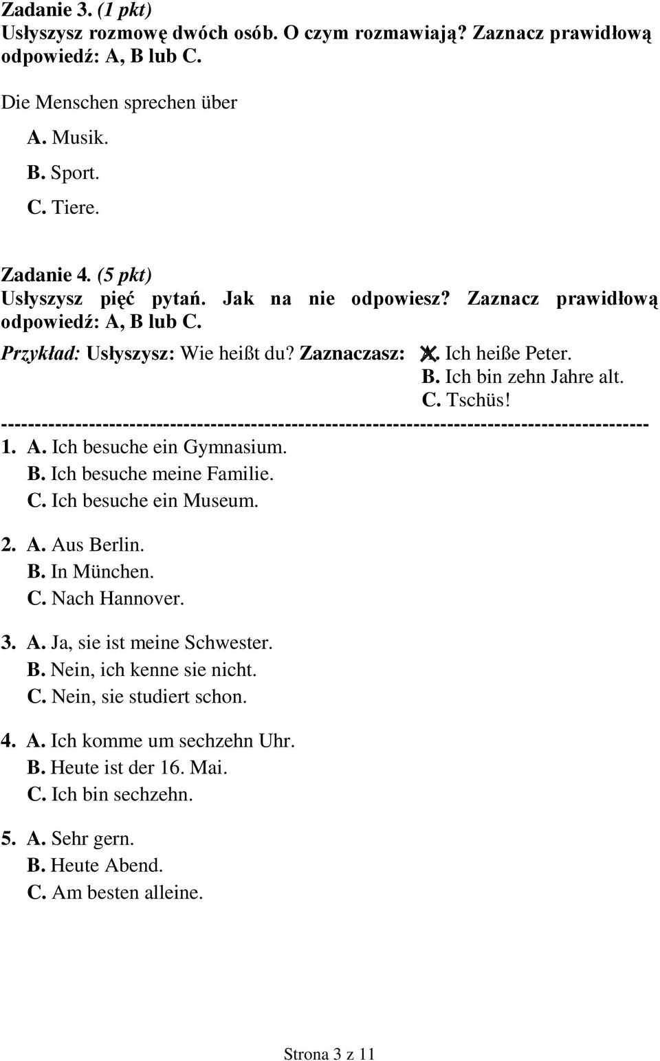 ------------------------------------------------------------------------------------------------ 1. A. Ich besuche ein Gymnasium. B. Ich besuche meine Familie. C. Ich besuche ein Museum. 2. A. Aus Berlin.