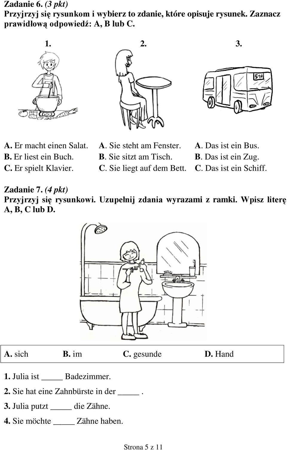 C. Das ist ein Schiff. Zadanie 7. (4 pkt) Przyjrzyj się rysunkowi. Uzupełnij zdania wyrazami z ramki. Wpisz literę A, B, C lub D. A. sich B. im C.