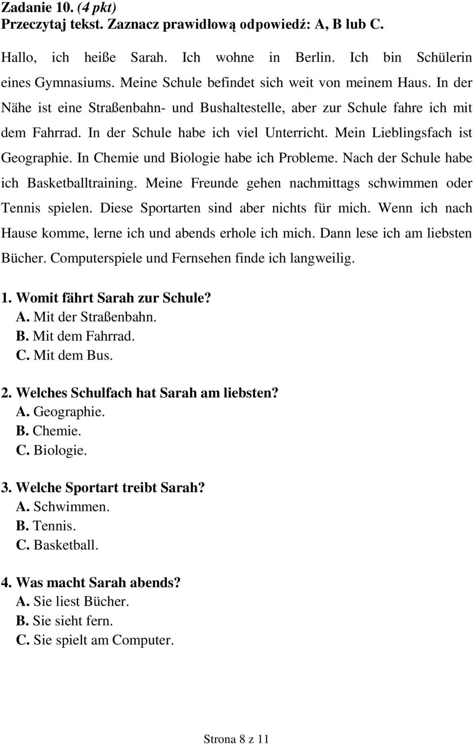 Mein Lieblingsfach ist Geographie. In Chemie und Biologie habe ich Probleme. Nach der Schule habe ich Basketballtraining. Meine Freunde gehen nachmittags schwimmen oder Tennis spielen.