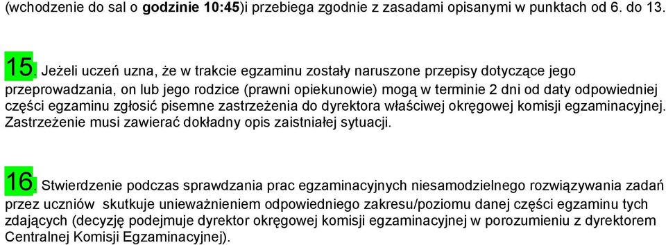 egzaminu zgłosić pisemne zastrzeżenia do dyrektora właściwej okręgowej komisji egzaminacyjnej. Zastrzeżenie musi zawierać dokładny opis zaistniałej sytuacji. 16.