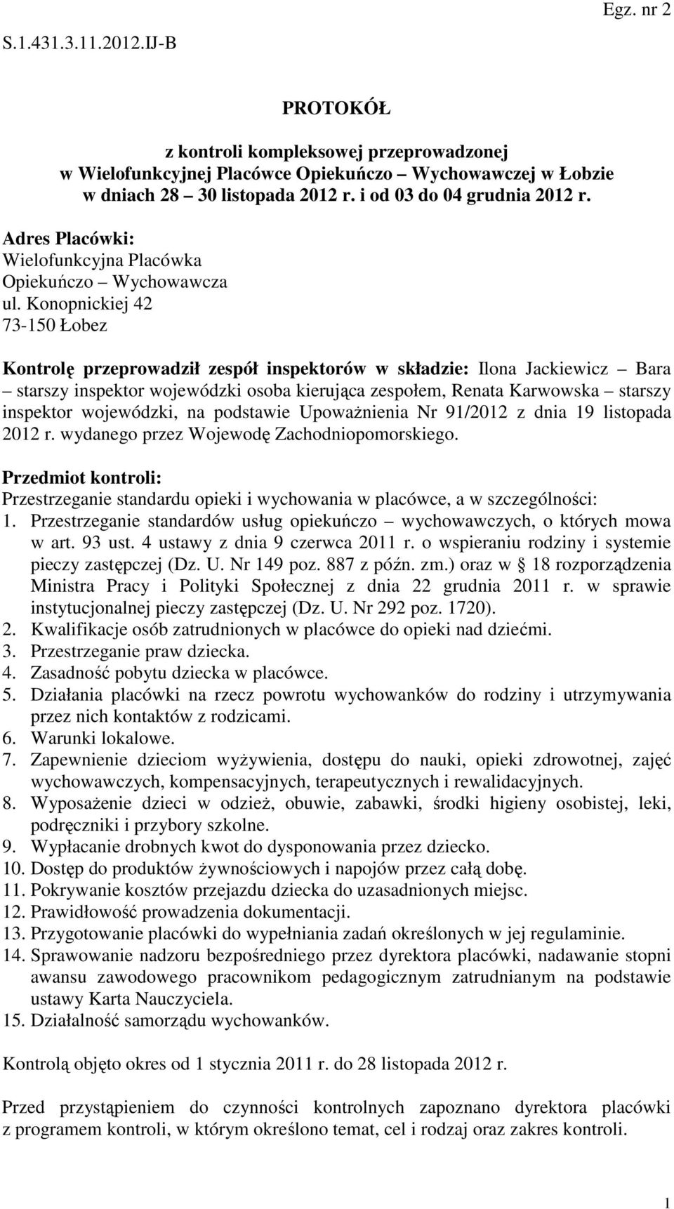 Konopnickiej 42 73-150 Łobez Kontrolę przeprowadził zespół inspektorów w składzie: Ilona Jackiewicz Bara starszy inspektor wojewódzki osoba kierująca zespołem, Renata Karwowska starszy inspektor