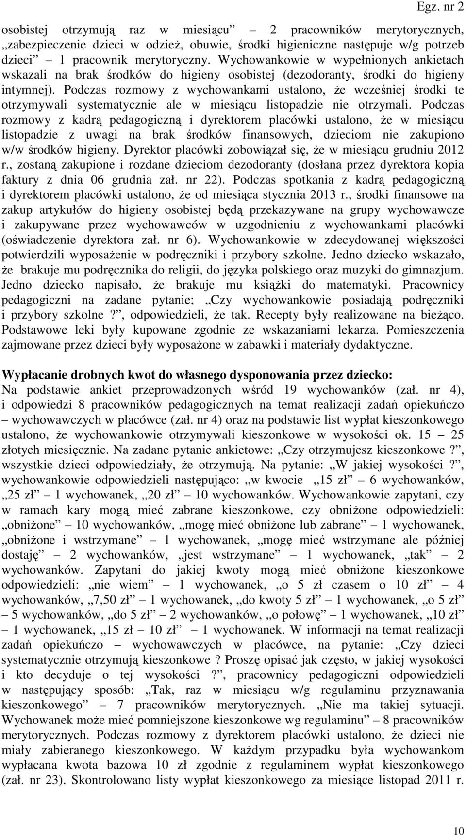 Podczas rozmowy z wychowankami ustalono, że wcześniej środki te otrzymywali systematycznie ale w miesiącu listopadzie nie otrzymali.