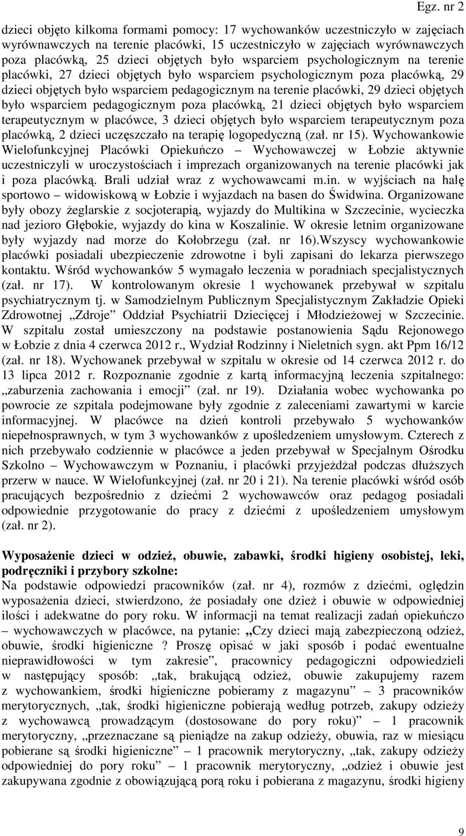 było wsparciem pedagogicznym poza placówką, 21 dzieci objętych było wsparciem terapeutycznym w placówce, 3 dzieci objętych było wsparciem terapeutycznym poza placówką, 2 dzieci uczęszczało na terapię