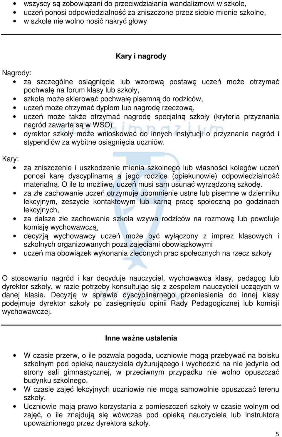 nagrodę rzeczową, uczeń może także otrzymać nagrodę specjalną szkoły (kryteria przyznania nagród zawarte są w WSO) dyrektor szkoły może wnioskować do innych instytucji o przyznanie nagród i