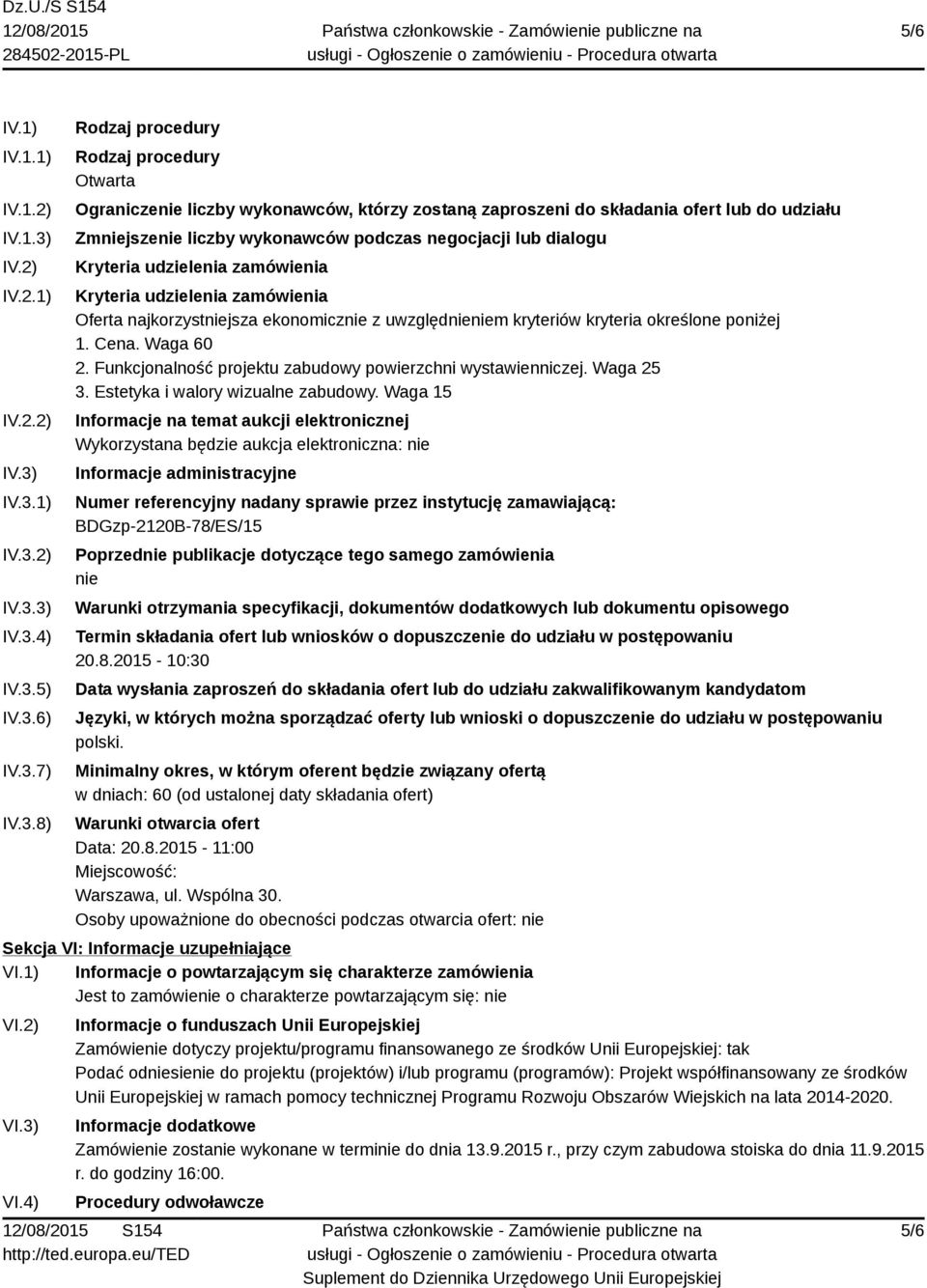 IV.3.1) IV.3.2) IV.3.3) IV.3.4) IV.3.5) IV.3.6) IV.3.7) IV.3.8) Rodzaj procedury Rodzaj procedury Otwarta Ograniczenie liczby wykonawców, którzy zostaną zaproszeni do składania ofert lub do udziału