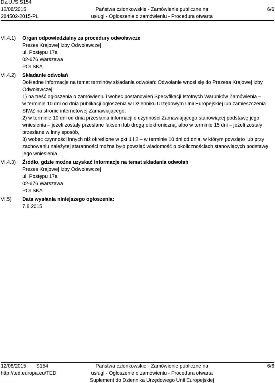 wobec postanowień Specyfikacji Istotnych Warunków Zamówienia w terminie 10 dni od dnia publikacji ogłoszenia w Dzienniku Urzędowym Unii Europejskiej lub zamieszczenia SIWZ na stronie internetowej