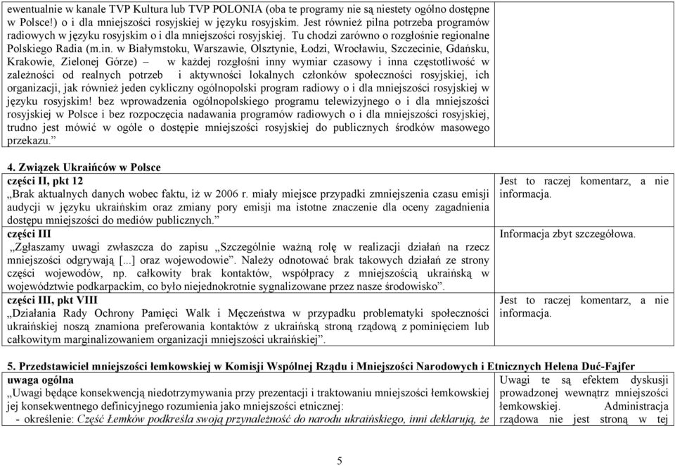 w Białymstoku, Warszawie, Olsztynie, Łodzi, Wrocławiu, Szczecinie, Gdańsku, Krakowie, Zielonej Górze) w każdej rozgłośni inny wymiar czasowy i inna częstotliwość w zależności od realnych potrzeb i