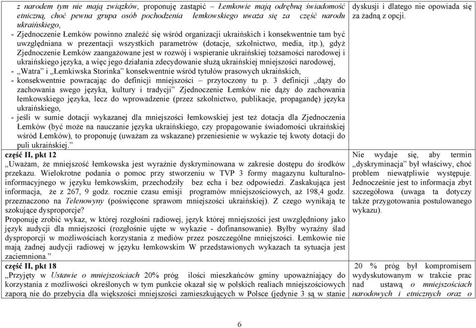 ), gdyż Zjednoczenie Łemków zaangażowane jest w rozwój i wspieranie ukraińskiej tożsamości narodowej i ukraińskiego języka, a więc jego działania zdecydowanie służą ukraińskiej mniejszości narodowej,