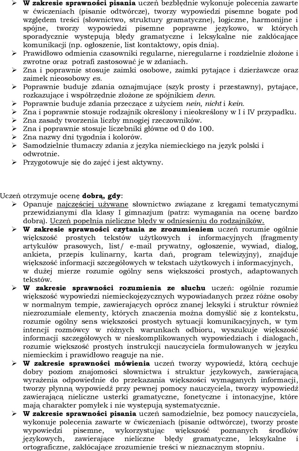 ogłoszenie, list kontaktowy, opis dnia). Prawidłowo odmienia czasowniki regularne, nieregularne i rozdzielnie złożone i zwrotne oraz potrafi zastosować je w zdaniach.