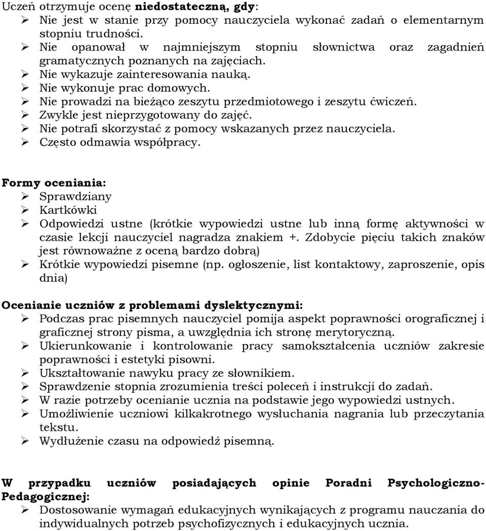 Nie prowadzi na bieżąco zeszytu przedmiotowego i zeszytu ćwiczeń. Zwykle jest nieprzygotowany do zajęć. Nie potrafi skorzystać z pomocy wskazanych przez nauczyciela. Często odmawia współpracy.