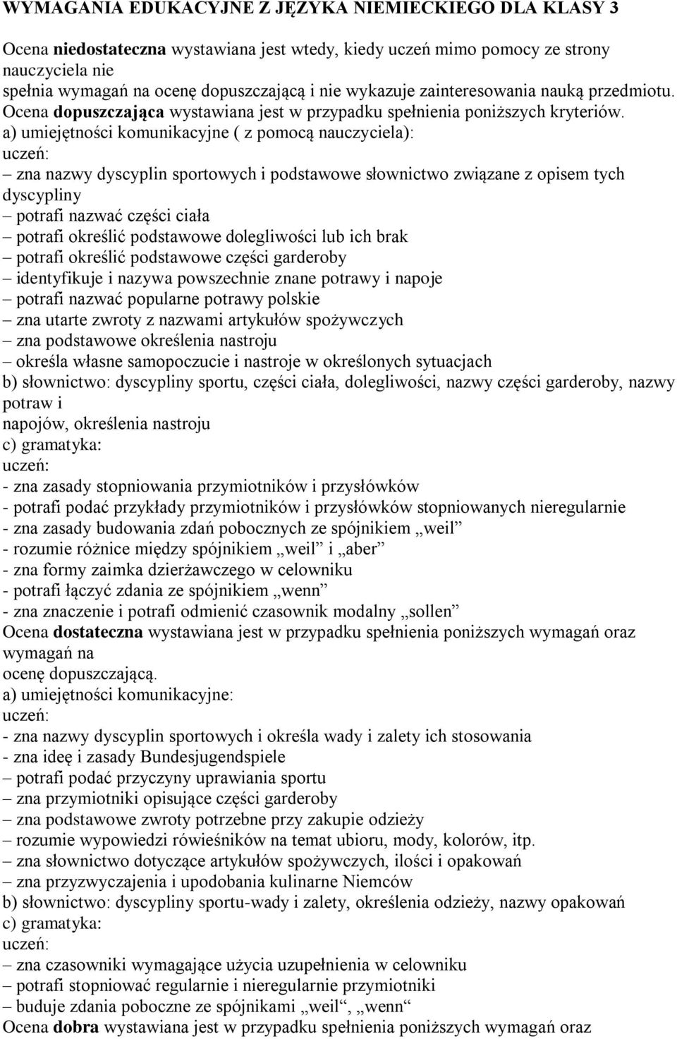a) umiejętności komunikacyjne ( z pomocą nauczyciela): zna nazwy dyscyplin sportowych i podstawowe słownictwo związane z opisem tych dyscypliny potrafi nazwać części ciała potrafi określić podstawowe
