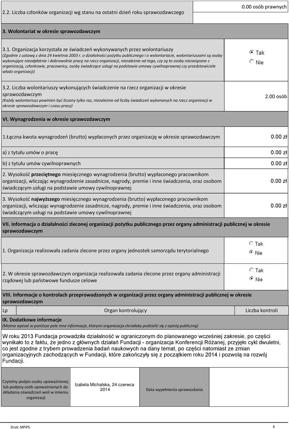 o dziaіalnoњci poїytku publicznego i o wolontariacie, wolontariuszami s osoby wykonuj ce nieodpіatnie i dobrowolnie pracк na rzecz organizacji, niezaleїnie od tego, czy s to osoby niezwi zane z