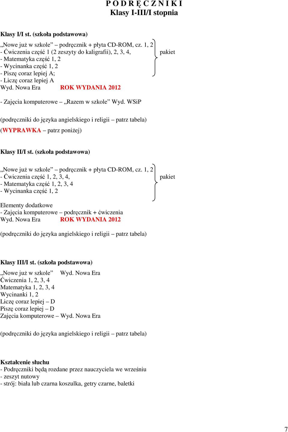 komputerowe Razem w szkole (podręczniki do języka angielskiego i religii patrz tabela) (WYPRAWKA patrz poniŝej) Klasy II/I st. (szkoła podstawowa) Nowe juŝ w szkole podręcznik + płyta CD-ROM, cz.