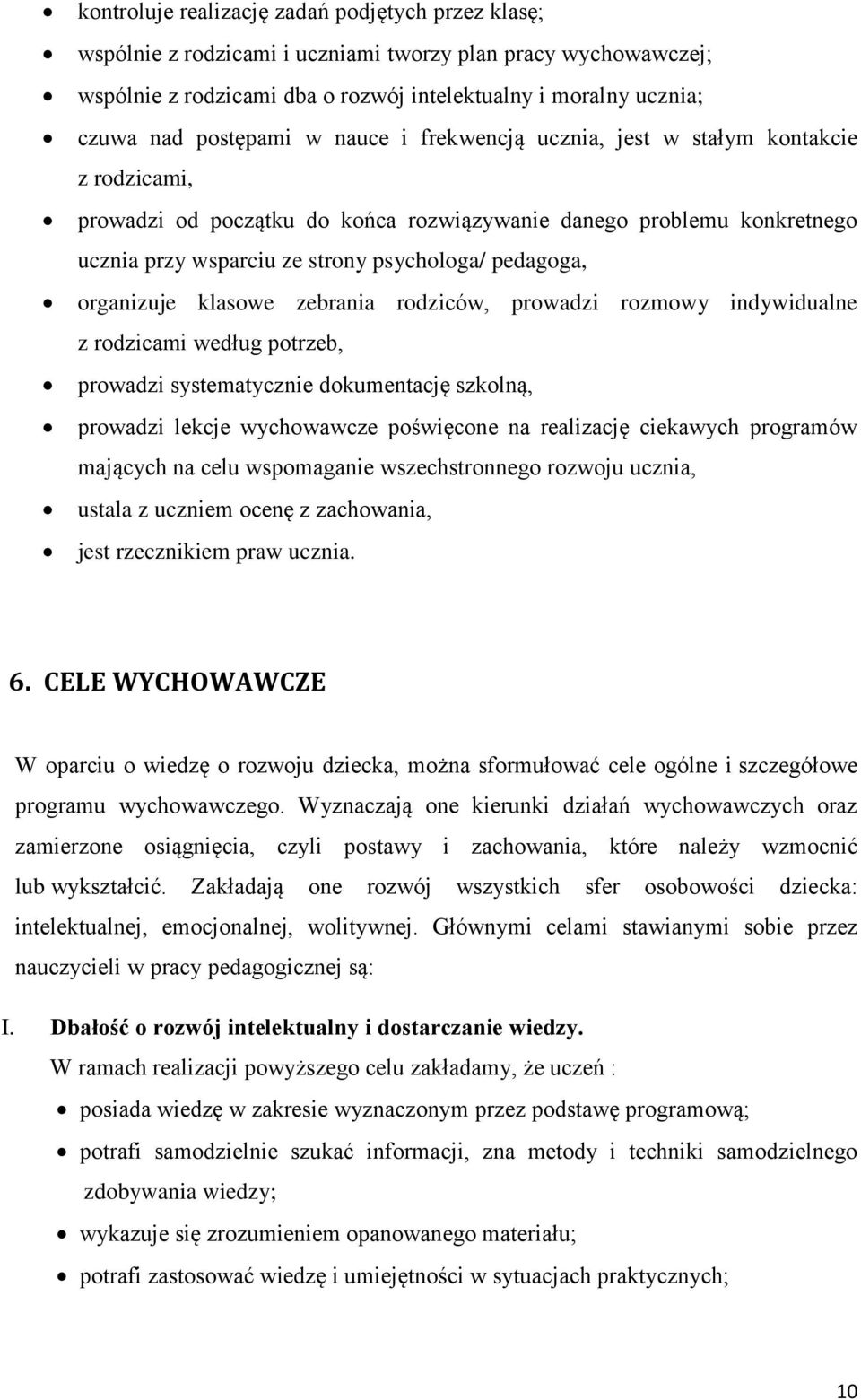 pedagoga, organizuje klasowe zebrania rodziców, prowadzi rozmowy indywidualne z rodzicami według potrzeb, prowadzi systematycznie dokumentację szkolną, prowadzi lekcje wychowawcze poświęcone na