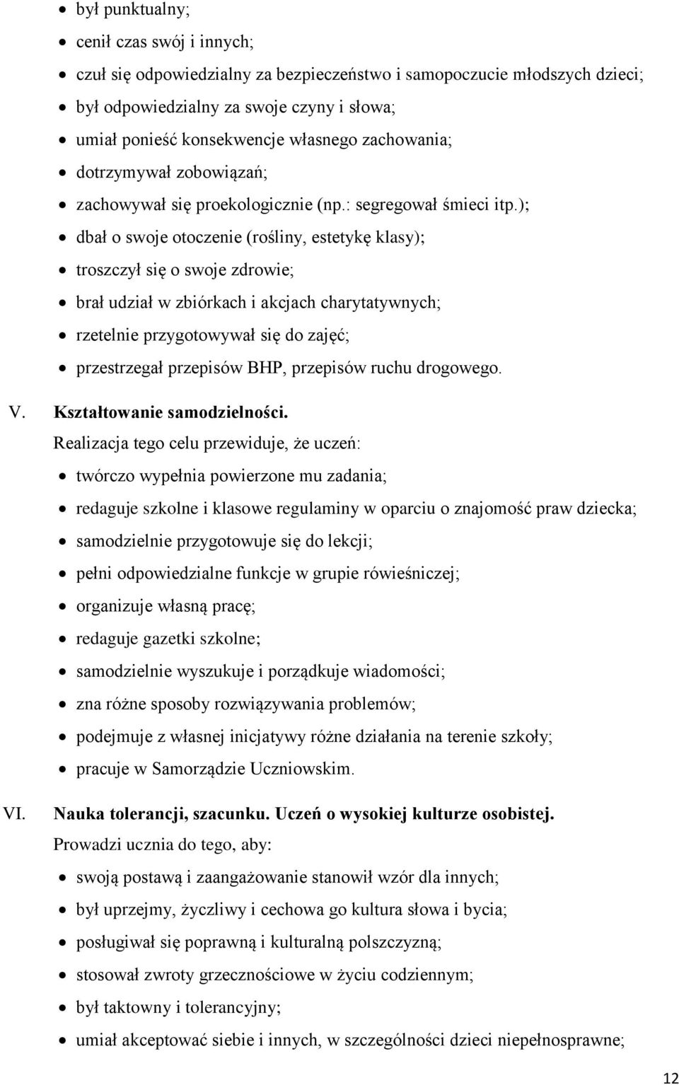 ); dbał o swoje otoczenie (rośliny, estetykę klasy); troszczył się o swoje zdrowie; brał udział w zbiórkach i akcjach charytatywnych; rzetelnie przygotowywał się do zajęć; przestrzegał przepisów BHP,