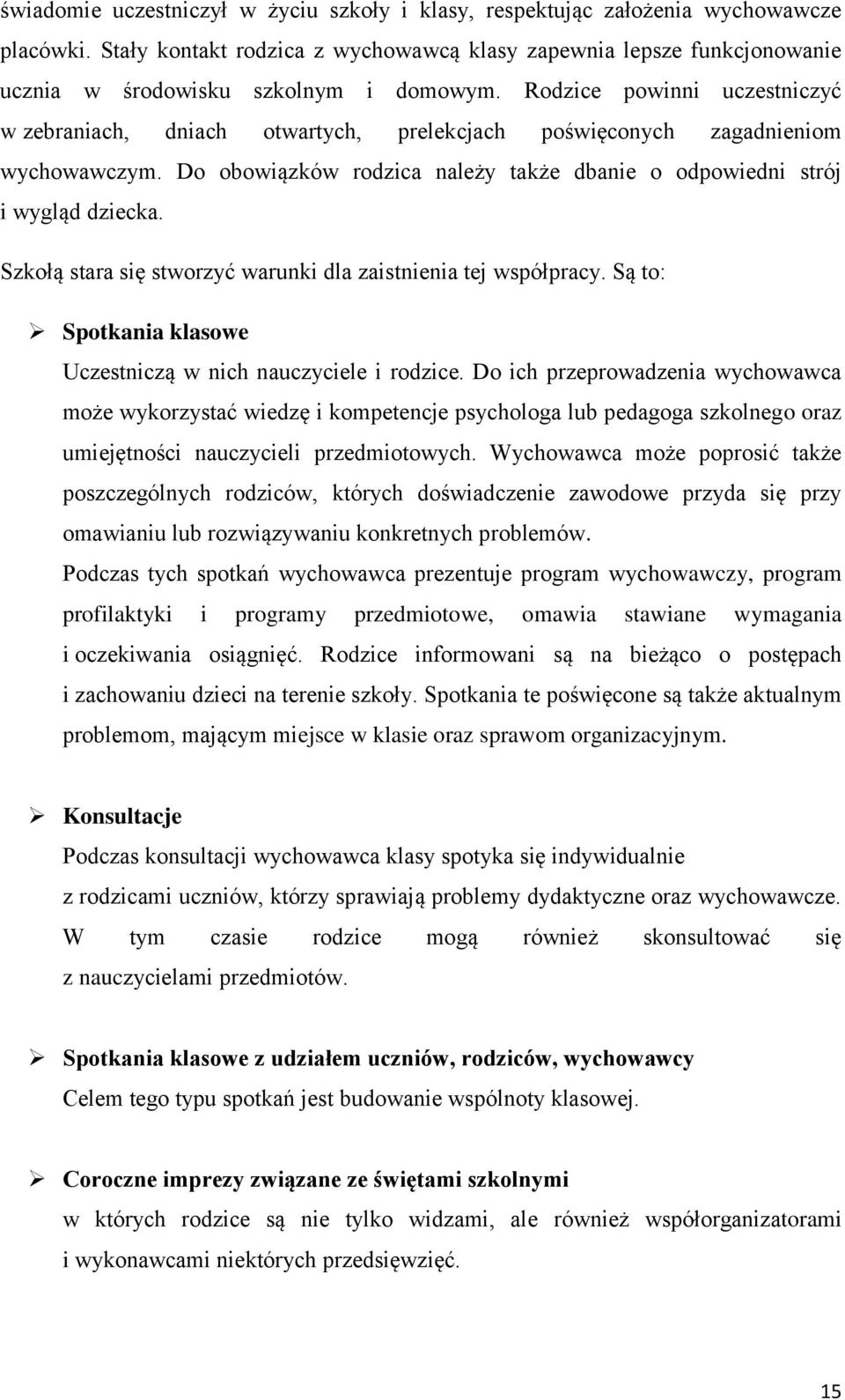 Rodzice powinni uczestniczyć w zebraniach, dniach otwartych, prelekcjach poświęconych zagadnieniom wychowawczym. Do obowiązków rodzica należy także dbanie o odpowiedni strój i wygląd dziecka.