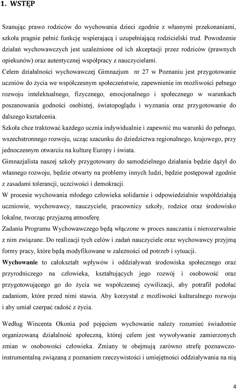 Celem działalności wychowawczej Gimnazjum nr 27 w Poznaniu jest przygotowanie uczniów do życia we współczesnym społeczeństwie, zapewnienie im możliwości pełnego rozwoju intelektualnego, fizycznego,