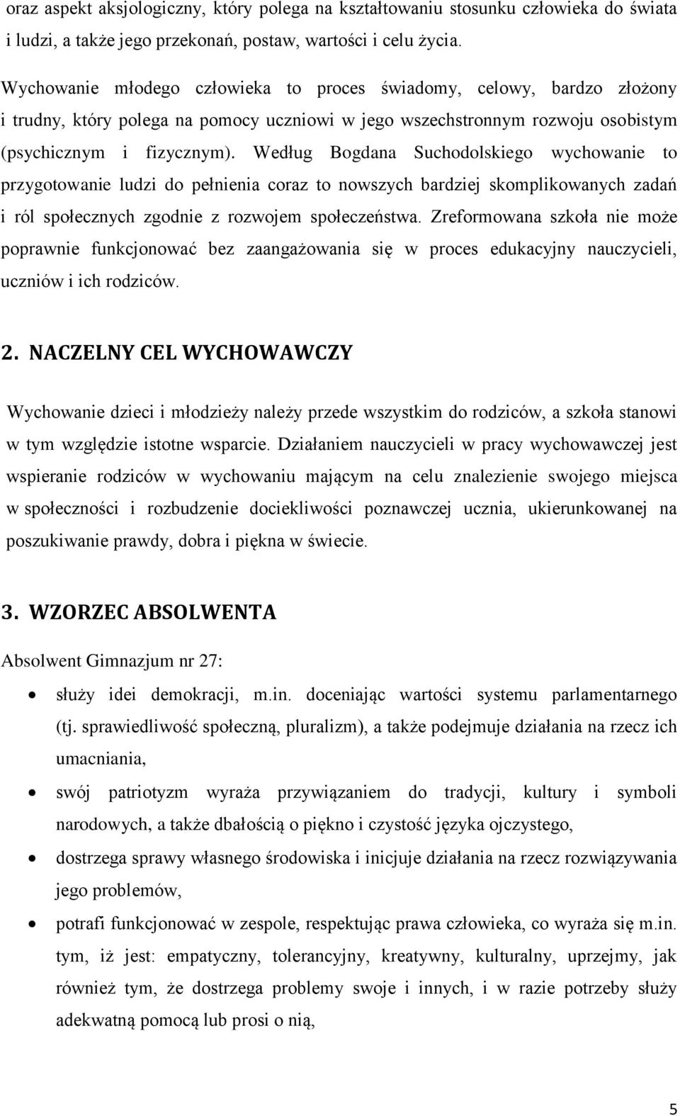 Według Bogdana Suchodolskiego wychowanie to przygotowanie ludzi do pełnienia coraz to nowszych bardziej skomplikowanych zadań i ról społecznych zgodnie z rozwojem społeczeństwa.