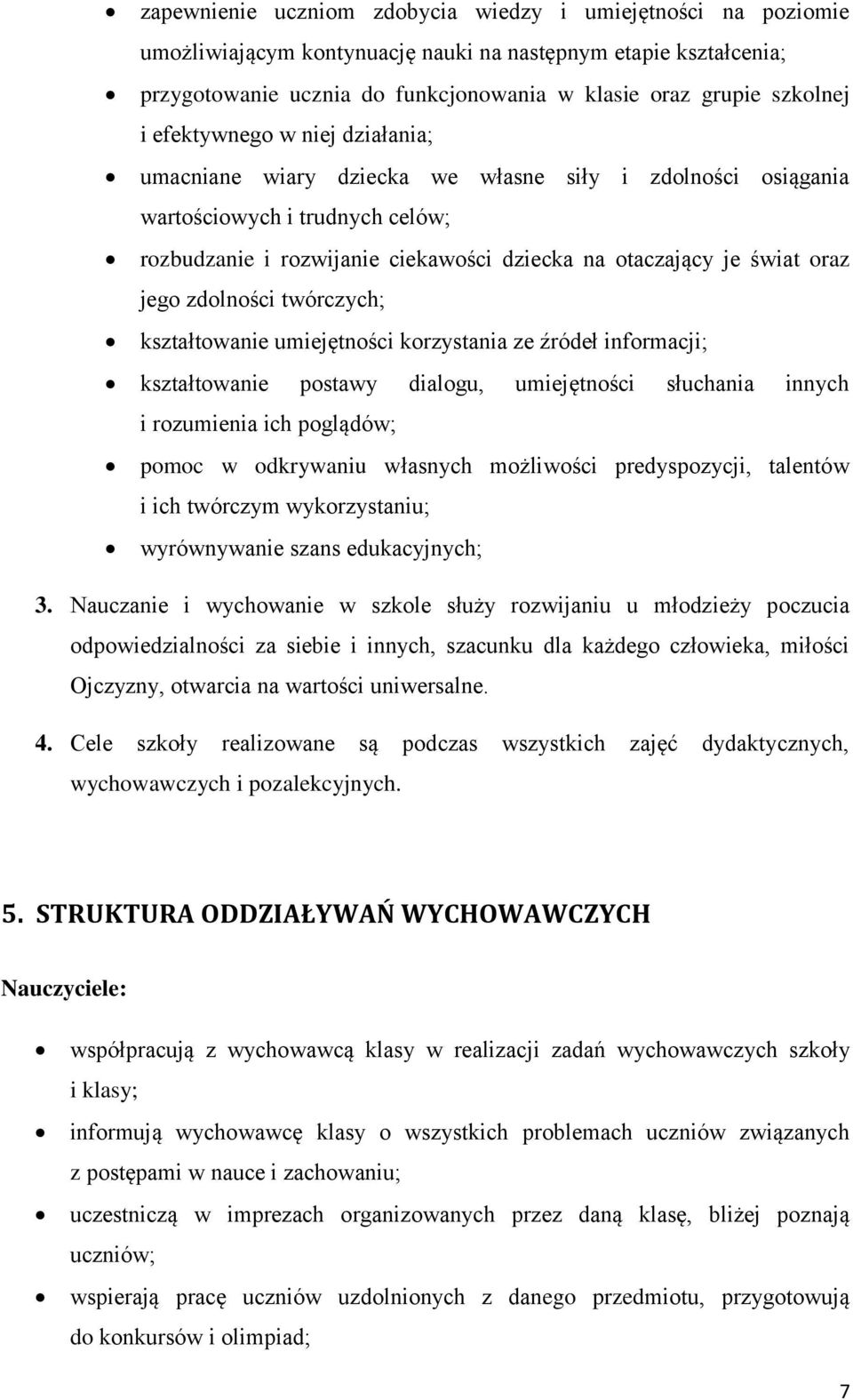 zdolności twórczych; kształtowanie umiejętności korzystania ze źródeł informacji; kształtowanie postawy dialogu, umiejętności słuchania innych i rozumienia ich poglądów; pomoc w odkrywaniu własnych