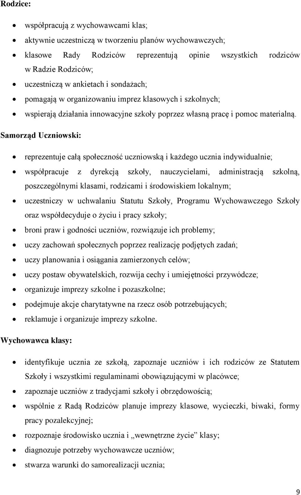 Samorząd Uczniowski: reprezentuje całą społeczność uczniowską i każdego ucznia indywidualnie; współpracuje z dyrekcją szkoły, nauczycielami, administracją szkolną, poszczególnymi klasami, rodzicami i