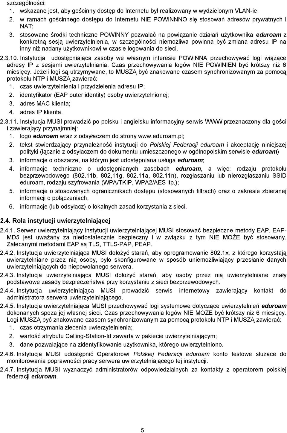 stosowane środki techniczne POWINNY pozwalać na powiązanie działań użytkownika eduroam z konkretną sesją uwierzytelnienia, w szczególności niemożliwa powinna być zmiana adresu IP na inny niż nadany