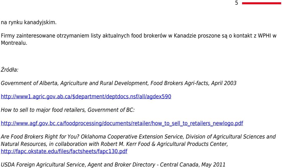 nsf/all/agdex590 How to sell to major food retailers, Government of BC: http://www.agf.gov.bc.ca/foodprocessing/documents/retailer/how_to_sell_to_retailers_newlogo.pdf Are Food Brokers Right for You?