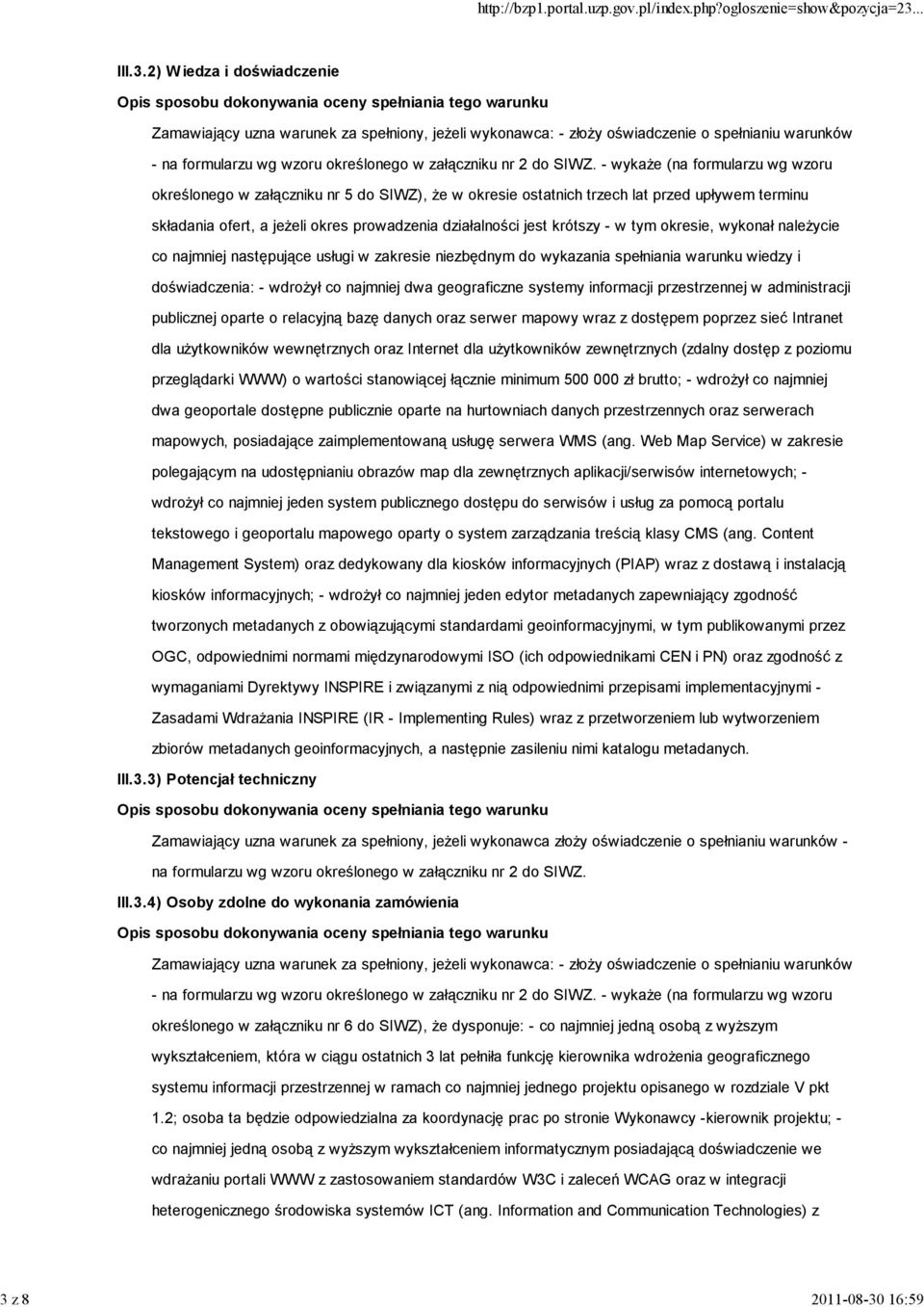 - w tym okresie, wykonał naleŝycie co najmniej następujące usługi w zakresie niezbędnym do wykazania spełniania warunku wiedzy i doświadczenia: - wdroŝył co najmniej dwa geograficzne systemy