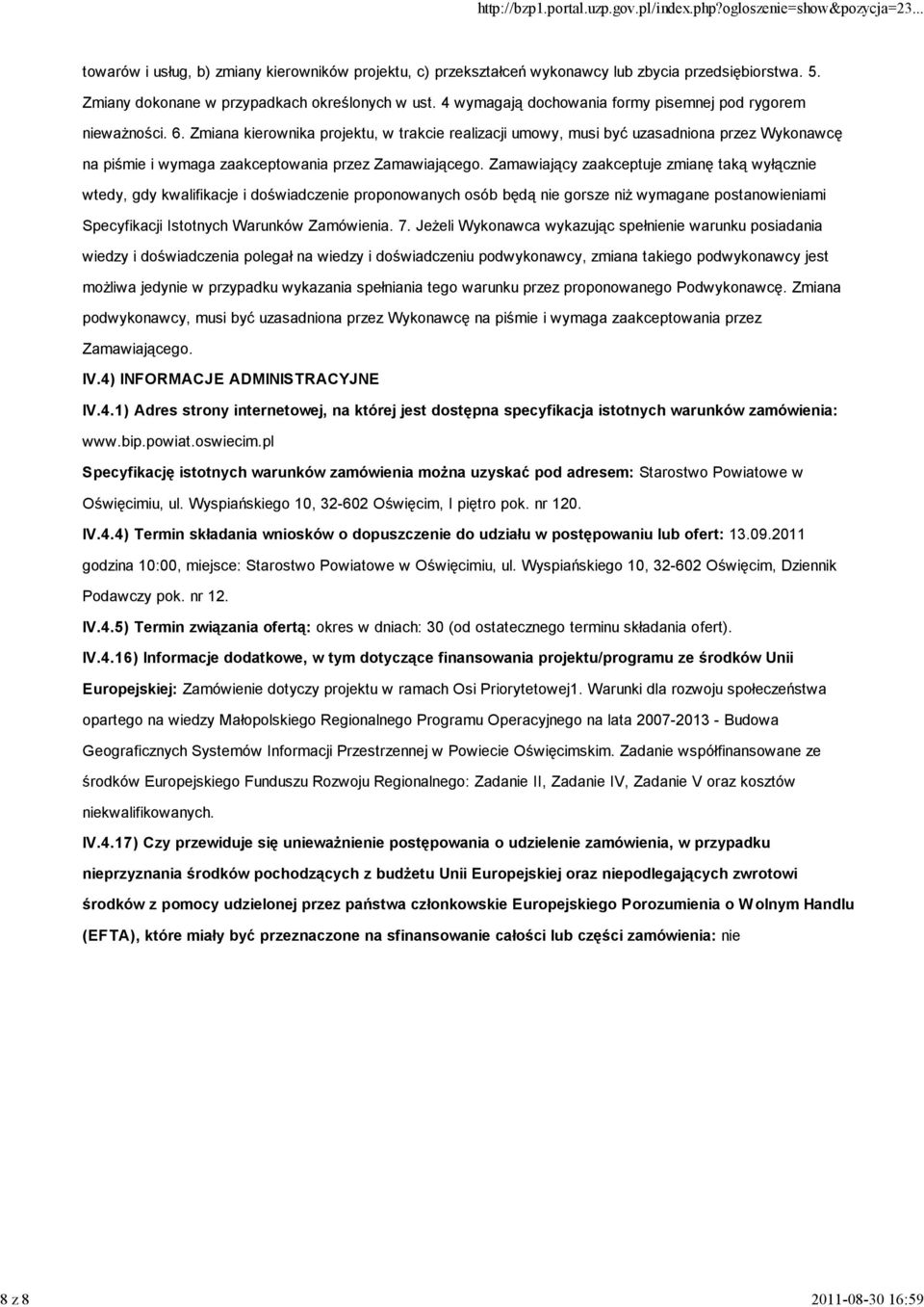 Zmiana kierownika projektu, w trakcie realizacji umowy, musi być uzasadniona przez Wykonawcę na piśmie i wymaga zaakceptowania przez Zamawiającego.
