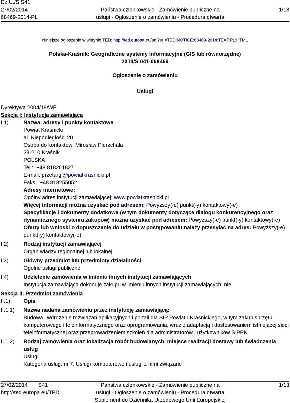 Instytucja zamawiająca I.1) Nazwa, adresy i punkty kontaktowe Powiat Kraśnicki al. Niepodległości 20 Osoba do kontaktów: Mirosław Pierzchała 23-210 Kraśnik POLSKA Tel.